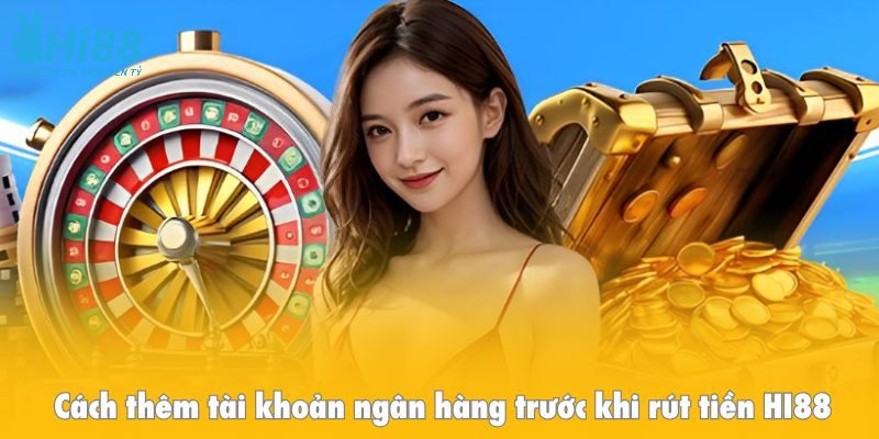 Cách thêm tài khoản ngân hàng trước khi rút tiền HI88